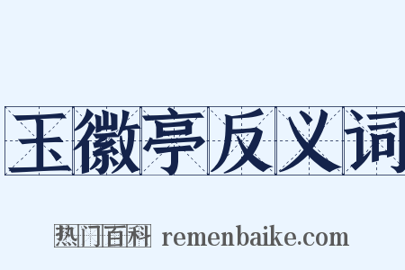 玉徽亭反义词是什么意思的图片